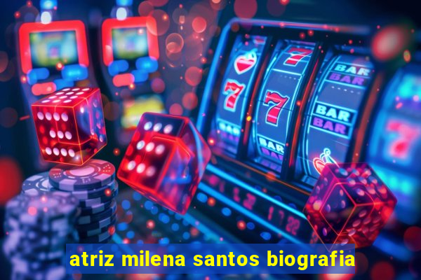 atriz milena santos biografia